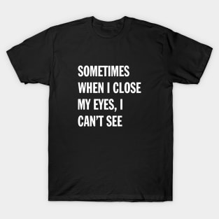 When I Close My Eyes | Funny Saying T-Shirt